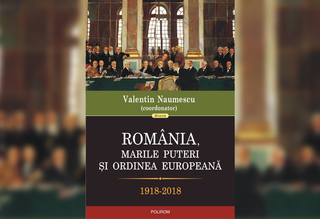 "România, marile puteri şi ordinea europeană". O carte despre trecut pentru a înţelege prezentul