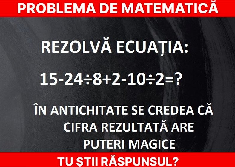 Problemă de matematică. Știi să rezolvi ecuația 15-24÷8+2-10÷2? Vezi răspunsul