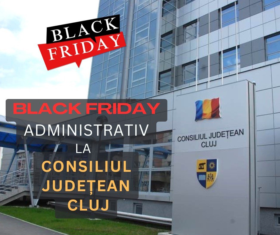 Ce înseamnă perioada de "BLACK FRIDAY" administrativ la Consiliul Județean Cluj