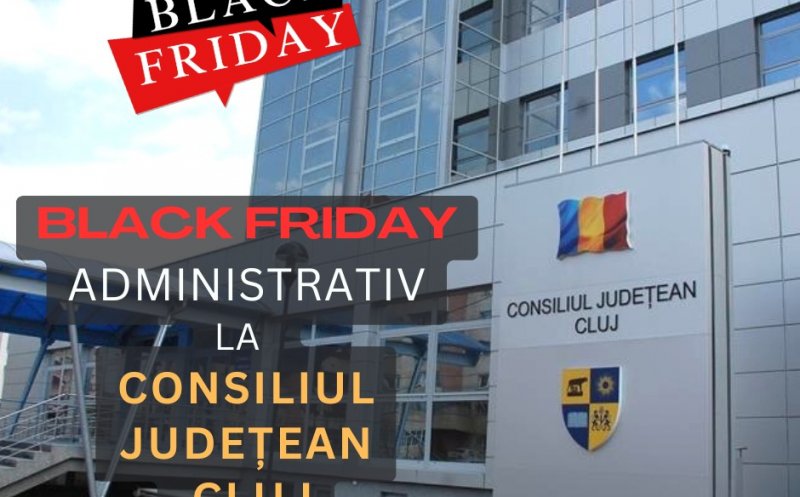 Ce înseamnă perioada de "BLACK FRIDAY" administrativ la Consiliul Județean Cluj
